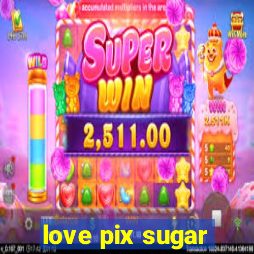 love pix sugar